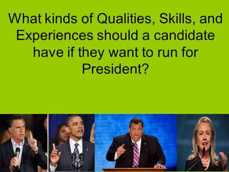 What kinds of Qualities, Skills, and Experiences should a candidate have if they want to run for President?