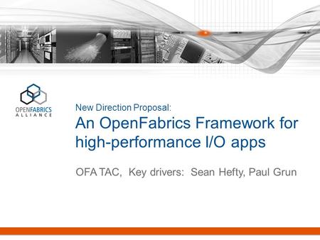 New Direction Proposal: An OpenFabrics Framework for high-performance I/O apps OFA TAC, Key drivers: Sean Hefty, Paul Grun.