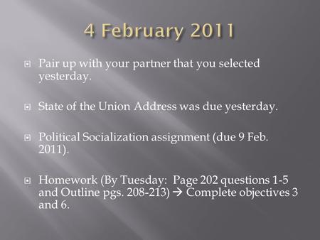  Pair up with your partner that you selected yesterday.  State of the Union Address was due yesterday.  Political Socialization assignment (due 9 Feb.