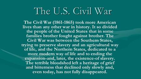 The U.S. Civil War The Civil War (1861-1865) took more American lives than any other war in history. It so divided the people of the United States that.