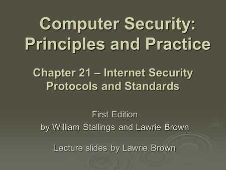 Computer Security: Principles and Practice First Edition by William Stallings and Lawrie Brown Lecture slides by Lawrie Brown Chapter 21 – Internet Security.