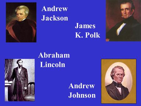 Abraham Lincoln Andrew Johnson Andrew Jackson James K. Polk.