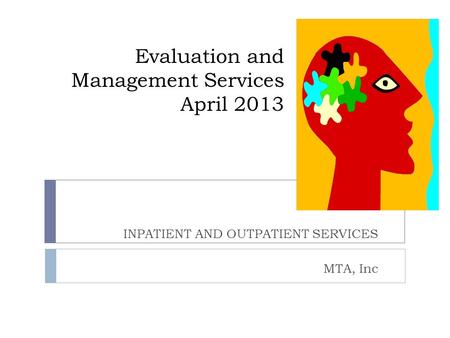 Evaluation and Management Services April 2013 INPATIENT AND OUTPATIENT SERVICES MTA, Inc.