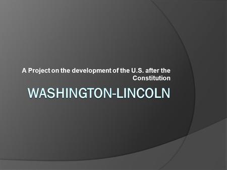 A Project on the development of the U.S. after the Constitution.