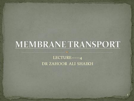 LECTURE-----4 DR ZAHOOR ALI SHAIKH 1. Plasma membrane is selectively permeable that means it allows some particles to pass while other can not pass. Things.