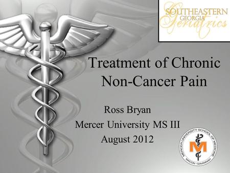 Treatment of Chronic Non-Cancer Pain Ross Bryan Mercer University MS III August 2012.