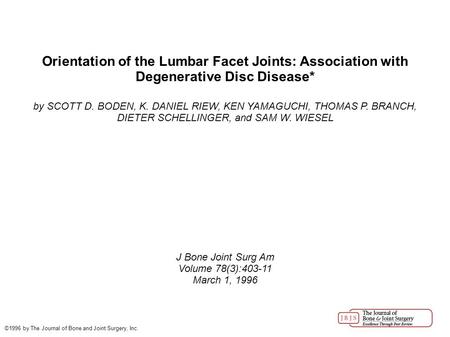 Orientation of the Lumbar Facet Joints: Association with Degenerative Disc Disease* by SCOTT D. BODEN, K. DANIEL RIEW, KEN YAMAGUCHI, THOMAS P. BRANCH,