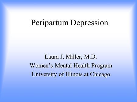 Peripartum Depression Laura J. Miller, M.D. Women’s Mental Health Program University of Illinois at Chicago.