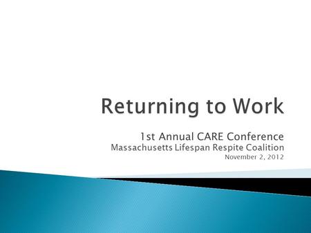 1st Annual CARE Conference Massachusetts Lifespan Respite Coalition November 2, 2012.