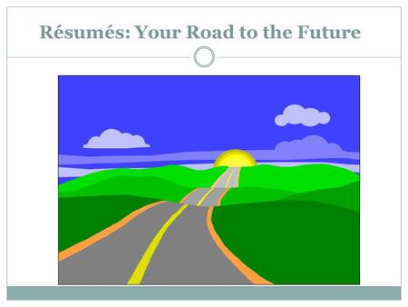 Résumés: Your Road to the Future. Average Time Spent Reading Resumes 20 seconds Resumes are scanned, not read.