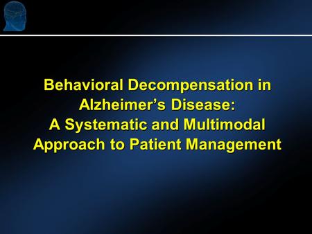 Behavioral Decompensation in Alzheimer’s Disease: A Systematic and Multimodal Approach to Patient Management.
