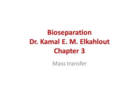 Bioseparation Dr. Kamal E. M. Elkahlout Chapter 3 Mass transfer.