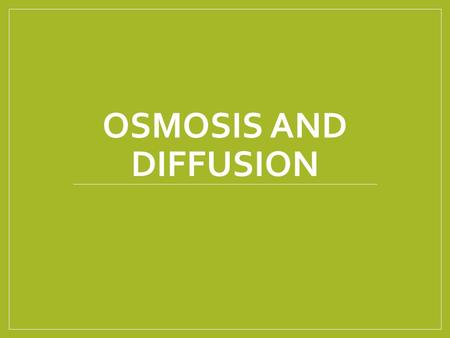 OSMOSIS AND DIFFUSION. Objectives 2. Explain how the processes of diffusion, active transport, photosynthesis, and respiration are accomplished in a cell.