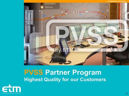 A Siemens Company PVSS Partner Program Highest Quality for our Customers V1.