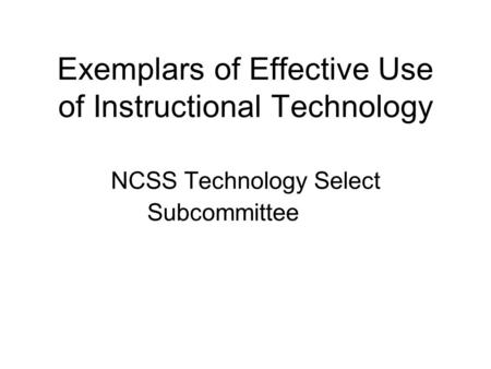 Exemplars of Effective Use of Instructional Technology NCSS Technology Select Subcommittee.