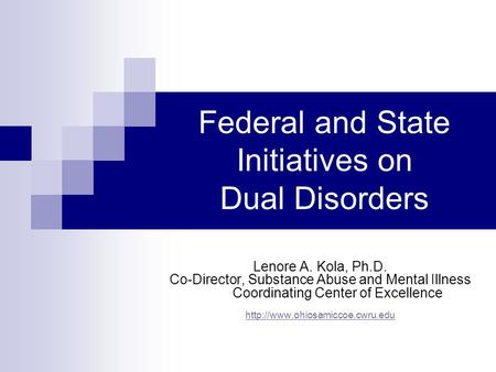 Federal and State Initiatives on Dual Disorders Lenore A. Kola, Ph.D. Co-Director, Substance Abuse and Mental Illness Coordinating Center of Excellence.
