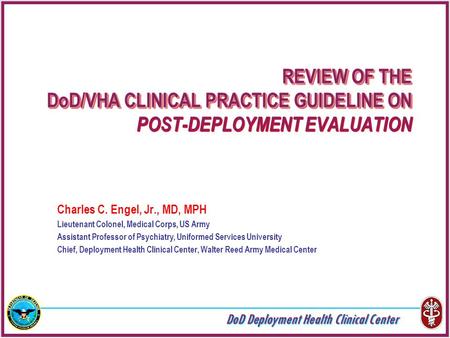 DoD Deployment Health Clinical Center REVIEW OF THE DoD/VHA CLINICAL PRACTICE GUIDELINE ON REVIEW OF THE DoD/VHA CLINICAL PRACTICE GUIDELINE ON POST-DEPLOYMENT.