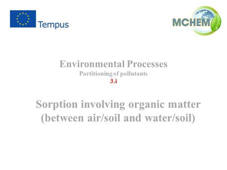 Environmental Processes Partitioning of pollutants 3.i Sorption involving organic matter (between air/soil and water/soil)