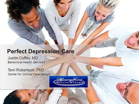 Justin Coffey, MD Behavioral Health Services Terri Robertson, PhD Center for Clinical Care Design Perfect Depression Care.
