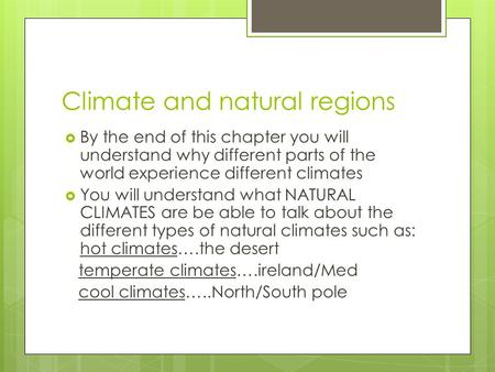 Climate and natural regions  By the end of this chapter you will understand why different parts of the world experience different climates  You will.
