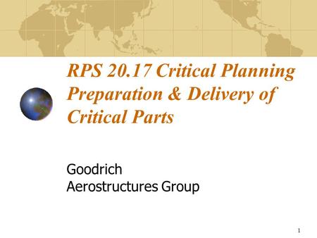 1 RPS 20.17 Critical Planning Preparation & Delivery of Critical Parts Goodrich Aerostructures Group.
