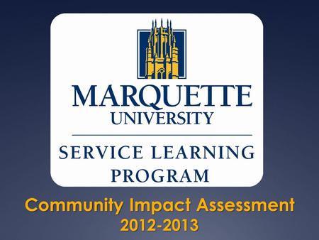 Community Impact Assessment 2012-2013. Community Impact Assessment   The Service Learning Program strongly values its community partners and their role.