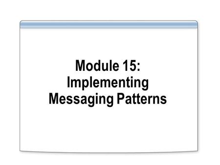 Module 15: Implementing Messaging Patterns. Overview Lesson 1: Creating Adaptable Orchestration Ports Lesson 2: Receiving Multiple Related Messages.