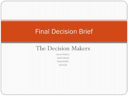 The Decision Makers Aaron Mallory Andre Shinda Samuel Edet Jason Jin Final Decision Brief.