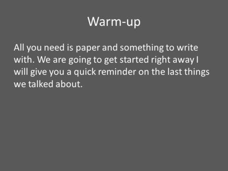 Warm-up All you need is paper and something to write with. We are going to get started right away I will give you a quick reminder on the last things we.
