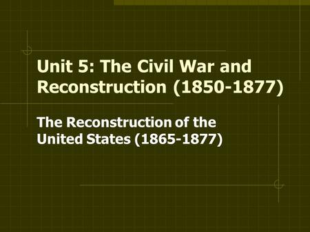 Unit 5: The Civil War and Reconstruction ( )