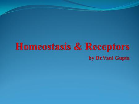 Homeostasis & Receptors by Dr.Vani Gupta