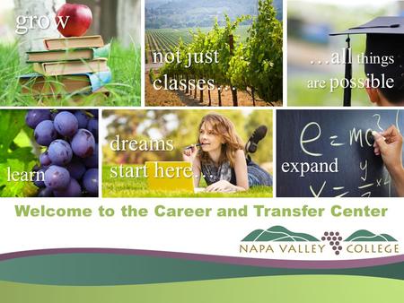 …all things are possible dreams start here… not just classes… learn expand grow Welcome to the Career and Transfer Center.