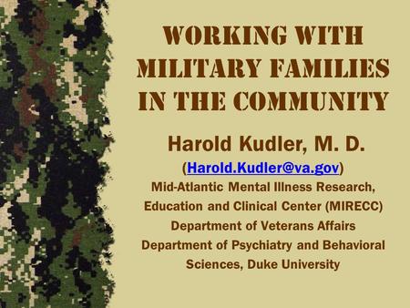 Working with Military Families in the community Harold Kudler, M. D. Mid-Atlantic Mental Illness Research, Education.