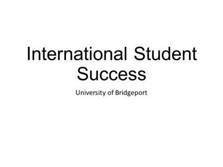 International Student Success University of Bridgeport.