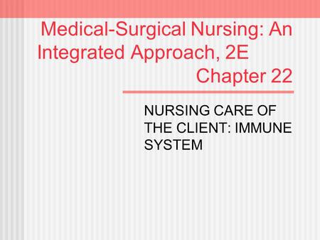 Medical-Surgical Nursing: An Integrated Approach, 2E Chapter 22 NURSING CARE OF THE CLIENT: IMMUNE SYSTEM.