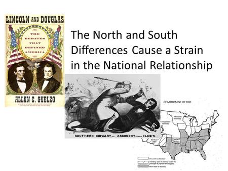 The North and South Differences Cause a Strain in the National Relationship.