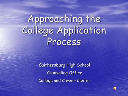 Approaching the College Application Process Gaithersburg High School Counseling Office College and Career Center.