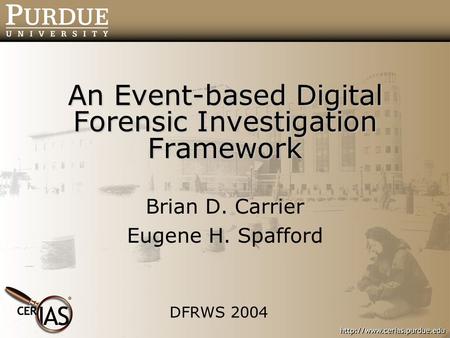 An Event-based Digital Forensic Investigation Framework Brian D. Carrier Eugene H. Spafford DFRWS 2004.