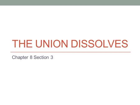 THE UNION DISSOLVES Chapter 8 Section 3. Presidential Election of 1860 Problems in Democratic Party help Abraham Lincoln, a Republican, win election Democrats,