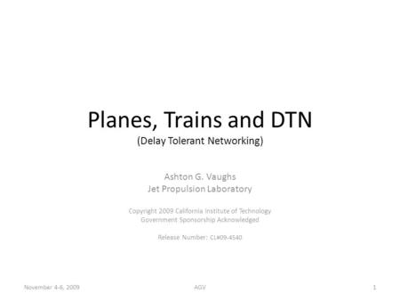 Planes, Trains and DTN (Delay Tolerant Networking) Ashton G. Vaughs Jet Propulsion Laboratory Copyright 2009 California Institute of Technology Government.