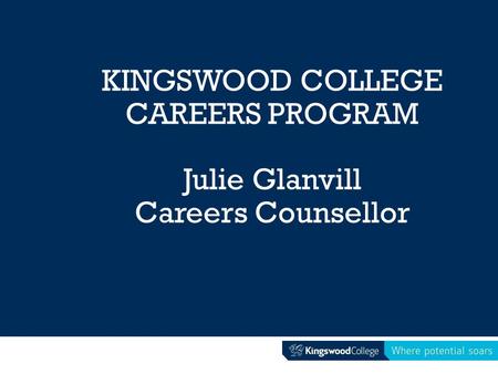 KINGSWOOD COLLEGE CAREERS PROGRAM Julie Glanvill Careers Counsellor.