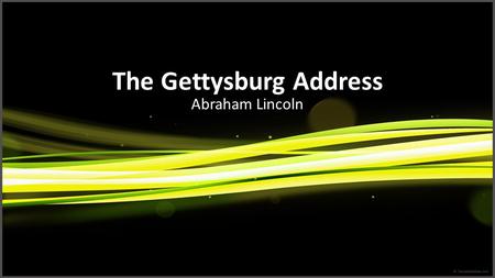 The Gettysburg Address Abraham Lincoln. The Speaker I was born Feb. 12, 1809, in Hardin County, Kentucky. My parents were both born in Virginia, of undistinguished.