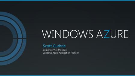 WINDOWS AZURE Scott Guthrie Corporate Vice President Windows Azure Application Platform.