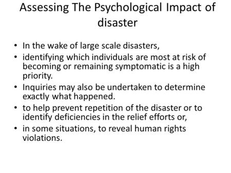 Assessing The Psychological Impact of disaster In the wake of large scale disasters, identifying which individuals are most at risk of becoming or remaining.