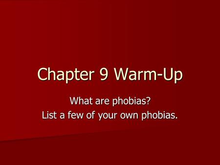 Chapter 9 Warm-Up What are phobias? List a few of your own phobias.