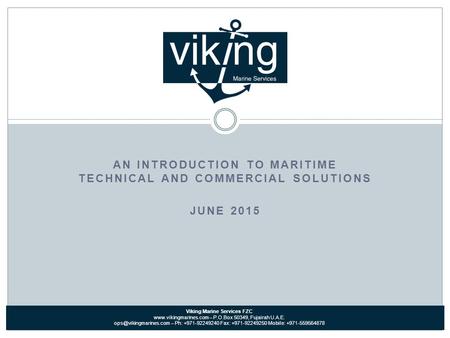 AN INTRODUCTION TO MARITIME TECHNICAL AND COMMERCIAL SOLUTIONS JUNE 2015 Viking Marine Services FZC www.vikingmarines.com – P.O.Box 50349, Fujairah U.A.E.