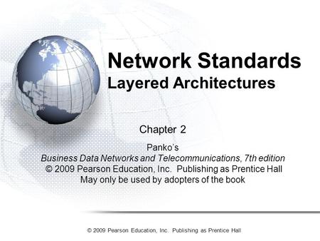 © 2009 Pearson Education, Inc. Publishing as Prentice Hall Network Standards Layered Architectures Chapter 2 Panko’s Business Data Networks and Telecommunications,