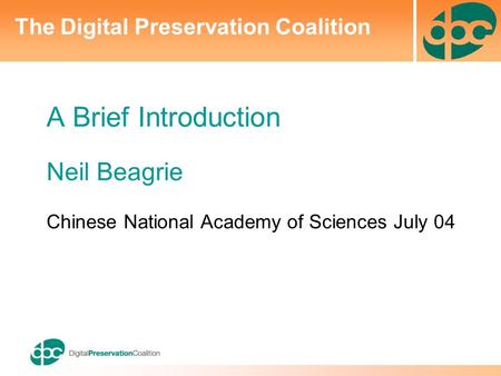 A Brief Introduction Neil Beagrie Chinese National Academy of Sciences July 04 The Digital Preservation Coalition.