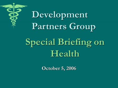 Special Briefing on Health October 5, 2006 Development Partners Group.