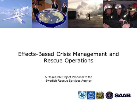 8/28/2015 1 Effects-Based Crisis Management and Rescue Operations A Research Project Proposal to the Swedish Rescue Services Agency.